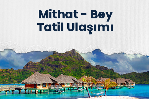 Mithat → Bey Tatil Ulaşımı