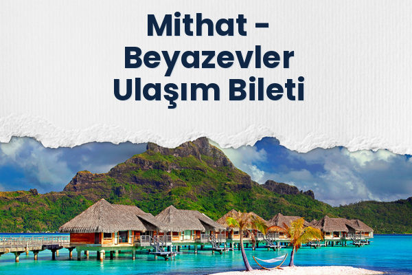 Mithat → Beyazevler Ulaşım Bileti