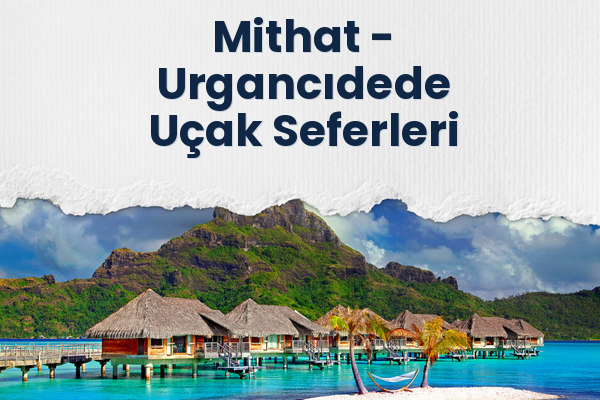 Mithat → Urgancıdede Uçak Seferleri