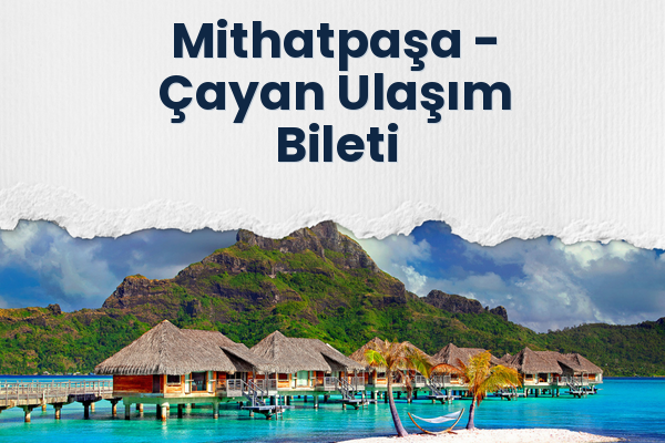 Mithatpaşa → Çayan Ulaşım Bileti