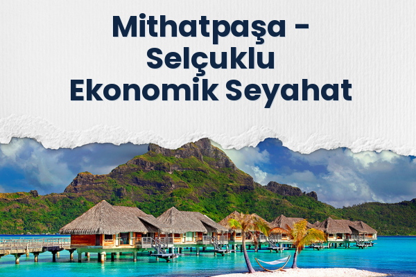 Mithatpaşa → Selçuklu Ekonomik Seyahat