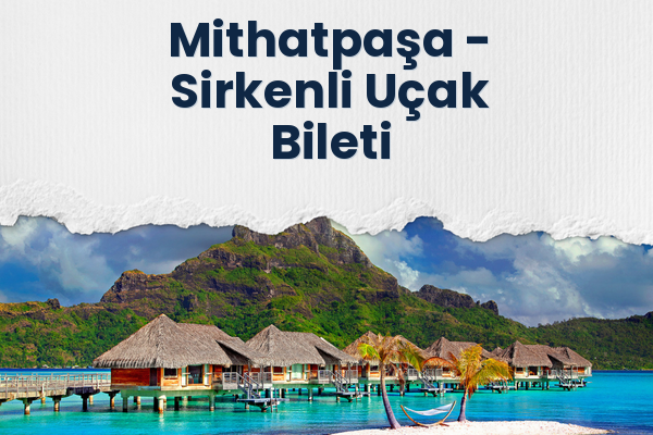 Mithatpaşa → Sirkenli Uçak Bileti