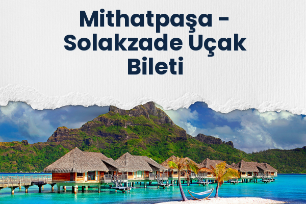Mithatpaşa → Solakzade Uçak Bileti