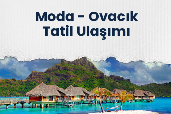 Moda → Ovacık Tatil Ulaşımı
