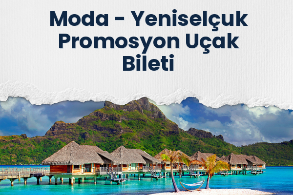 Moda → Yeniselçuk Promosyon Uçak Bileti