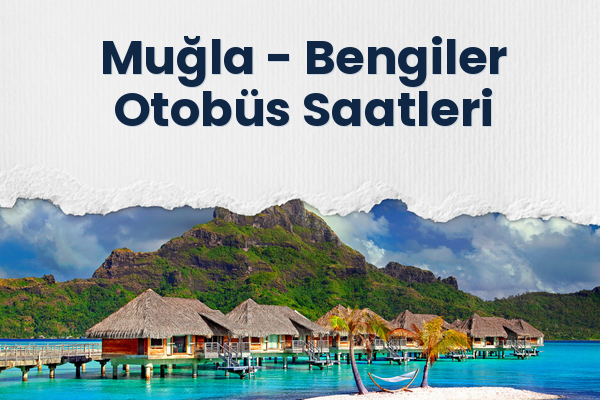 Muğla → Bengiler Otobüs Saatleri