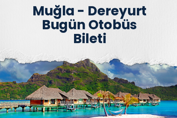 Muğla → Dereyurt Bugün Otobüs Bileti