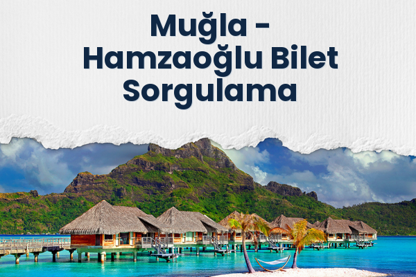 Muğla → Hamzaoğlu Bilet Sorgulama