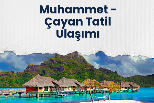 Muhammet → Çayan Tatil Ulaşımı