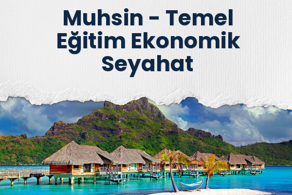 Muhsin → Temel Eğitim Ekonomik Seyahat