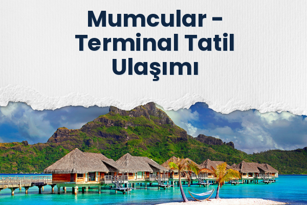 Mumcular → Terminal Tatil Ulaşımı