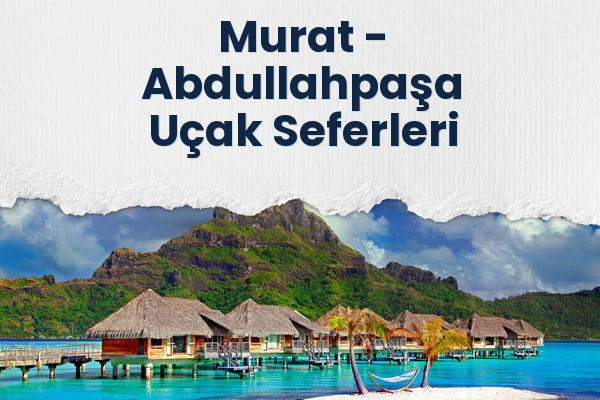 Murat → Abdullahpaşa Uçak Seferleri