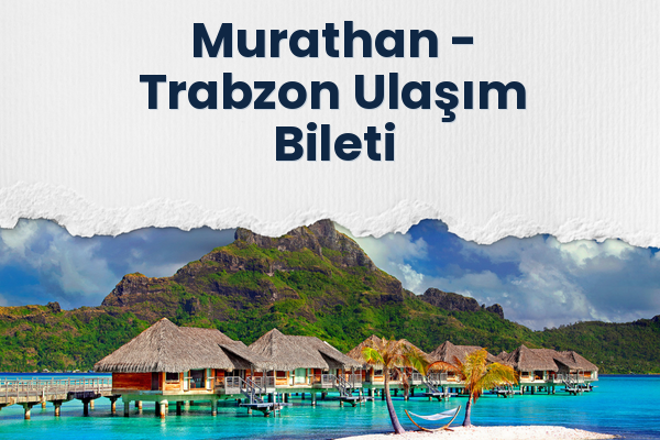Murathan → Trabzon Ulaşım Bileti