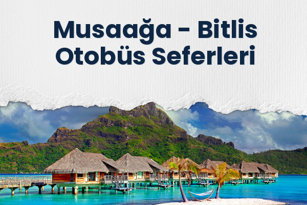 Musaağa → Bitlis Otobüs Seferleri