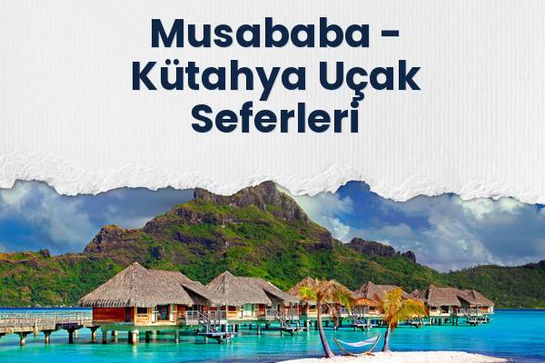 Musababa → Kütahya Uçak Seferleri