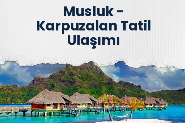 Musluk → Karpuzalan Tatil Ulaşımı