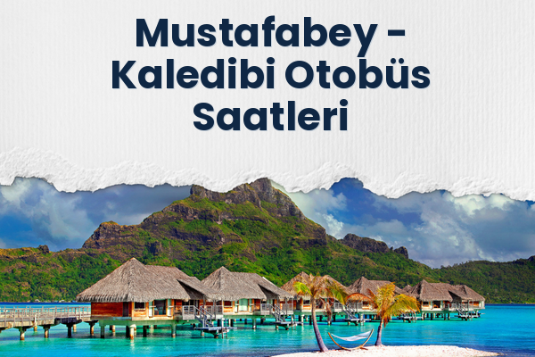 Mustafabey → Kaledibi Otobüs Saatleri