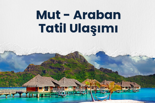Mut → Araban Tatil Ulaşımı