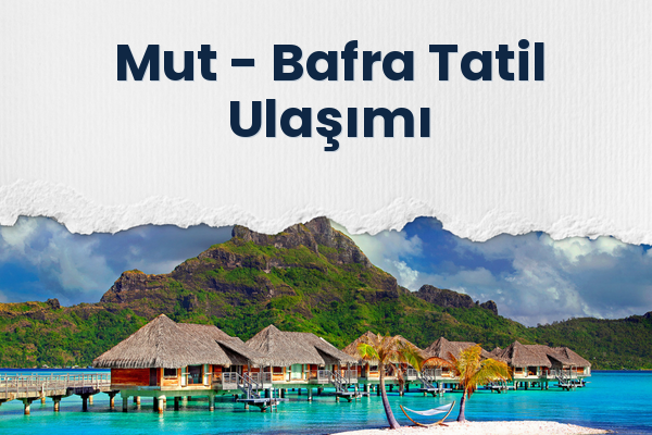 Mut → Bafra Tatil Ulaşımı