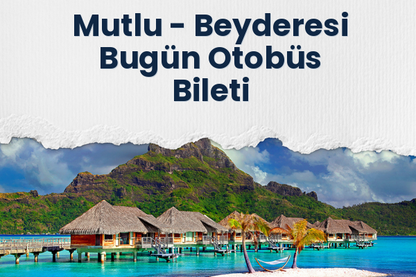 Mutlu → Beyderesi Bugün Otobüs Bileti