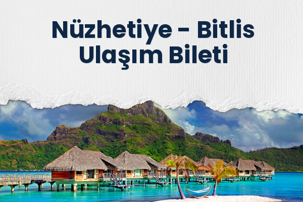Nüzhetiye → Bitlis Ulaşım Bileti