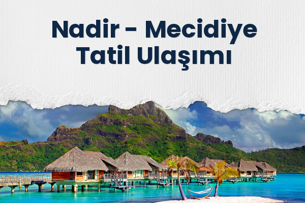 Nadir → Mecidiye Tatil Ulaşımı
