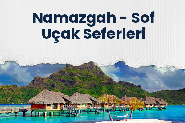 Namazgah → Sof Uçak Seferleri