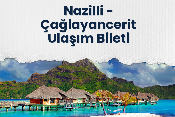 Nazilli → Çağlayancerit Ulaşım Bileti