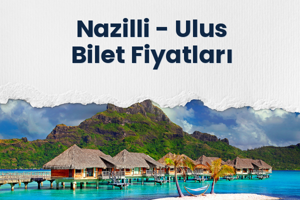 Nazilli → Ulus Bilet Fiyatları