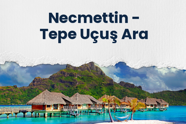 Necmettin → Tepe Uçuş Ara