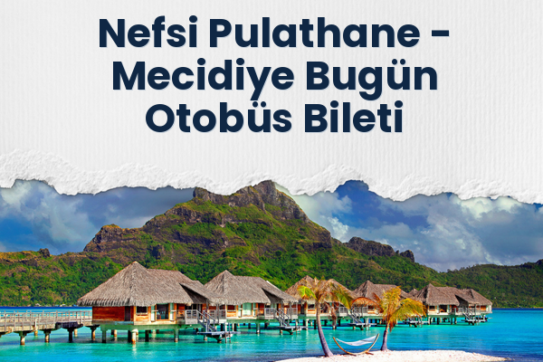 Nefsi Pulathane → Mecidiye Bugün Otobüs Bileti