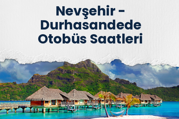 Nevşehir → Durhasandede Otobüs Saatleri