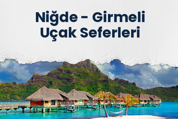 Niğde → Girmeli Uçak Seferleri