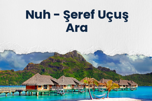 Nuh → Şeref Uçuş Ara