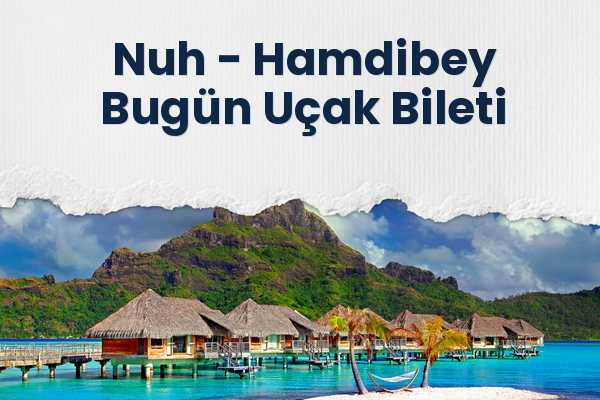 Nuh → Hamdibey Bugün Uçak Bileti