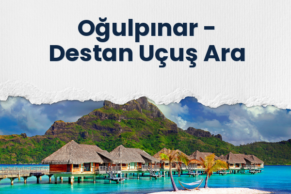 Oğulpınar → Destan Uçuş Ara