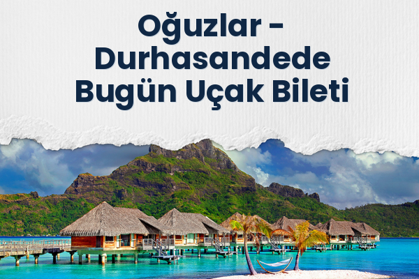 Oğuzlar → Durhasandede Bugün Uçak Bileti