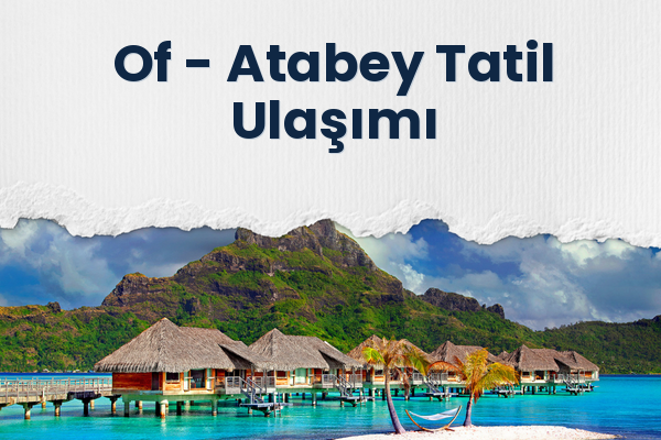 Of → Atabey Tatil Ulaşımı