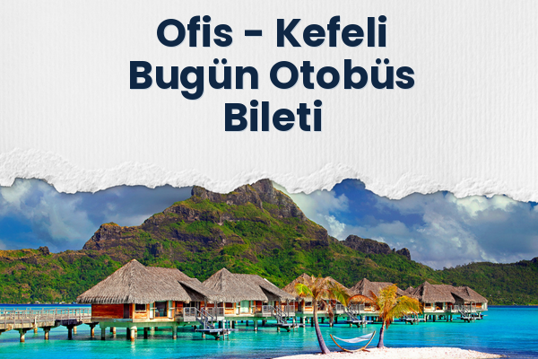 Ofis → Kefeli Bugün Otobüs Bileti