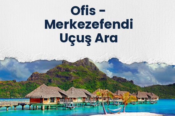 Ofis → Merkezefendi Uçuş Ara