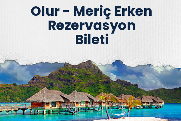 Olur → Meriç Erken Rezervasyon Bileti