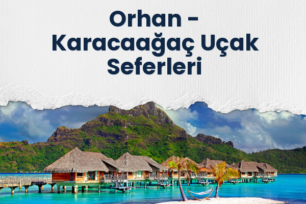 Orhan → Karacaağaç Uçak Seferleri