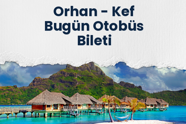 Orhan → Kef Bugün Otobüs Bileti