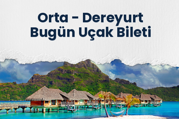Orta → Dereyurt Bugün Uçak Bileti