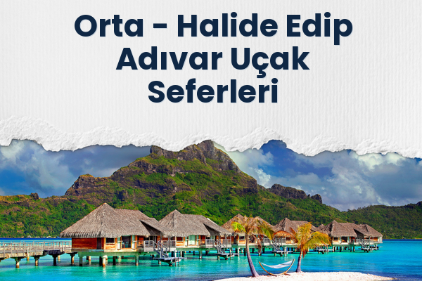 Orta → Halide Edip Adıvar Uçak Seferleri