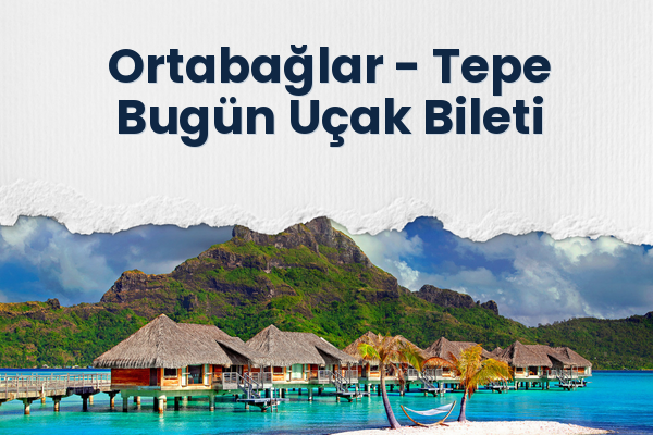 Ortabağlar → Tepe Bugün Uçak Bileti