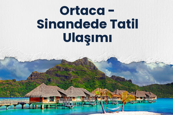 Ortaca → Sinandede Tatil Ulaşımı