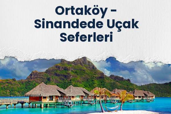 Ortaköy → Sinandede Uçak Seferleri