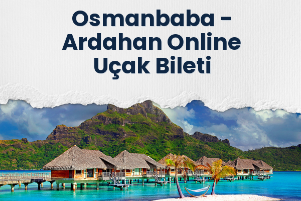 Osmanbaba → Ardahan Online Uçak Bileti