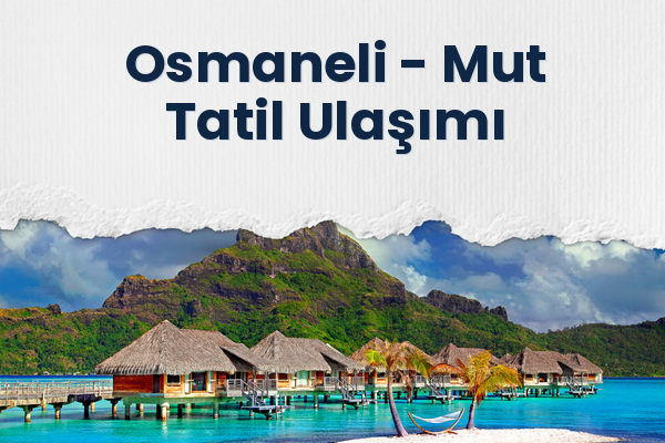 Osmaneli → Mut Tatil Ulaşımı
